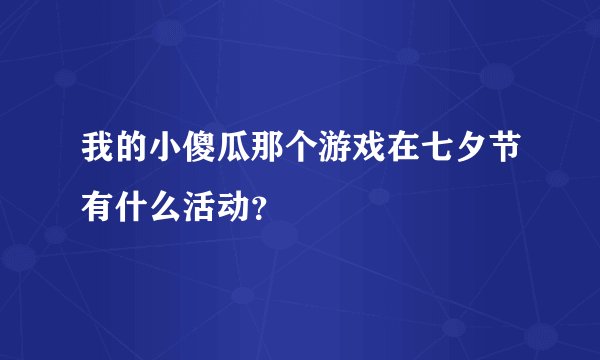 我的小傻瓜那个游戏在七夕节有什么活动？
