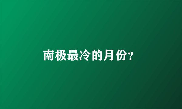 南极最冷的月份？