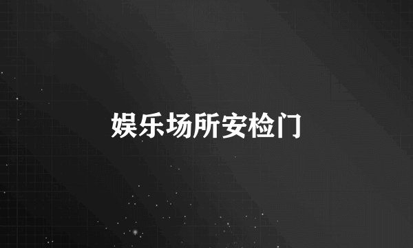 娱乐场所安检门