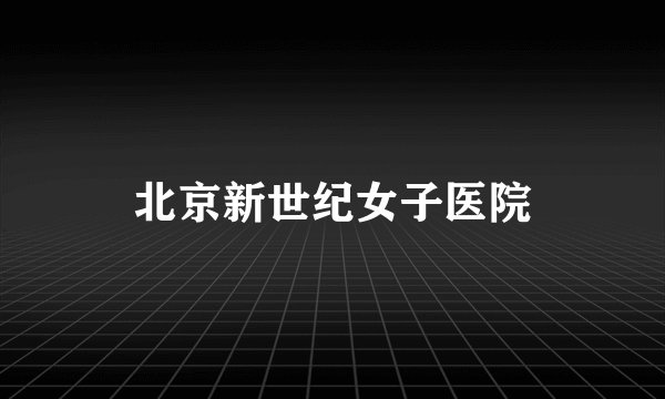 北京新世纪女子医院