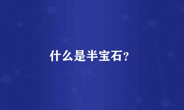 什么是半宝石?