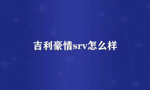 吉利豪情srv怎么样