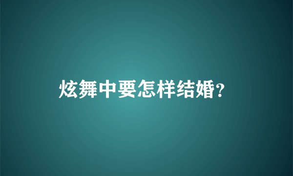炫舞中要怎样结婚？
