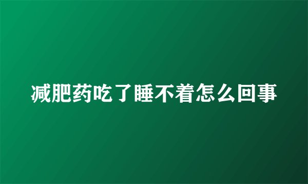 减肥药吃了睡不着怎么回事