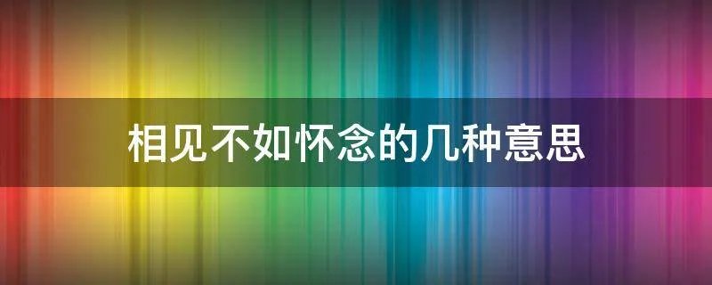 相见不如怀念的几种意思