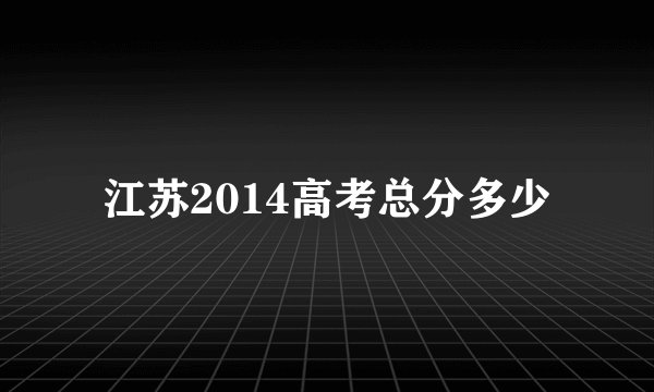 江苏2014高考总分多少