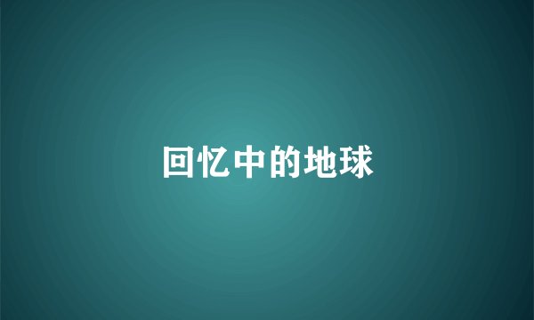 回忆中的地球