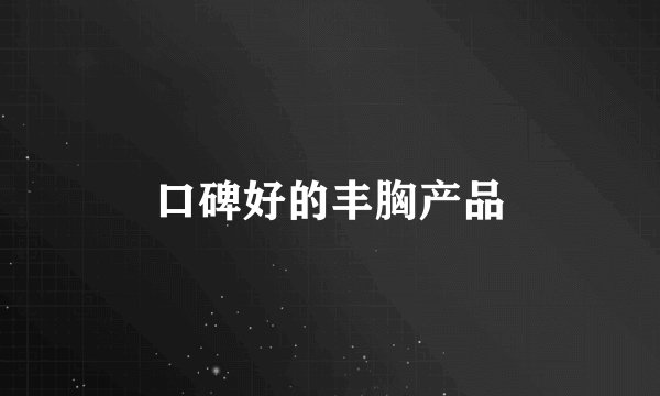 口碑好的丰胸产品