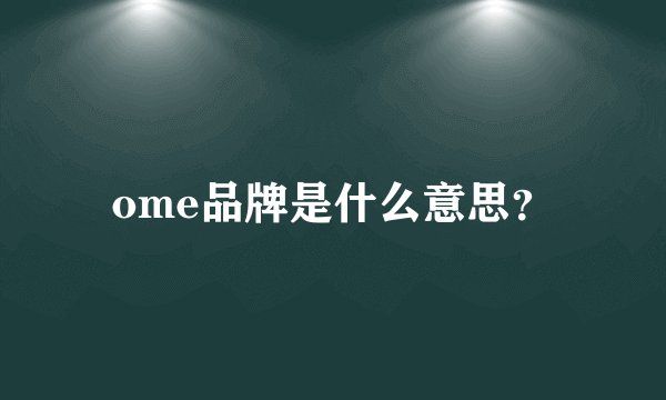 ome品牌是什么意思?