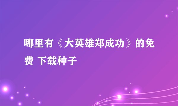 哪里有《大英雄郑成功》的免费 下载种子