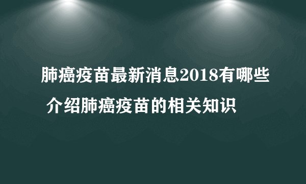 肺癌疫苗最新消息2018有哪些 介绍肺癌疫苗的相关知识