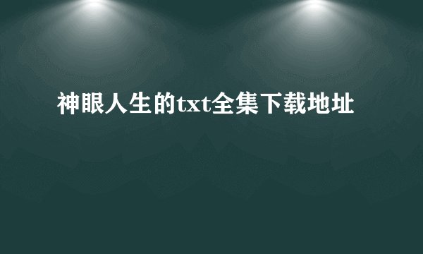 神眼人生的txt全集下载地址