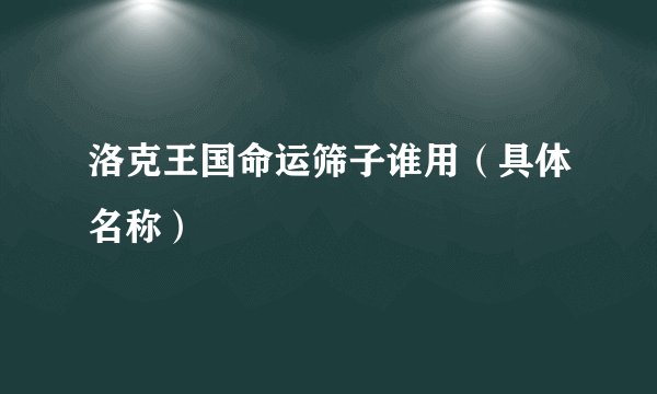 洛克王国命运筛子谁用（具体名称）