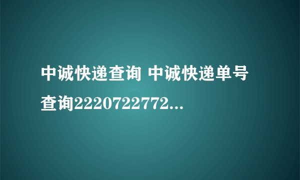 中诚快递查询 中诚快递单号查询2220722772，谢谢！