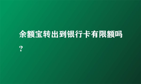 余额宝转出到银行卡有限额吗?