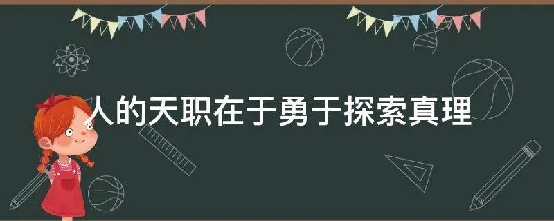 人的天职在于勇于探索真理