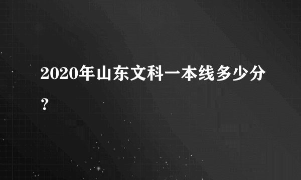 2020年山东文科一本线多少分？