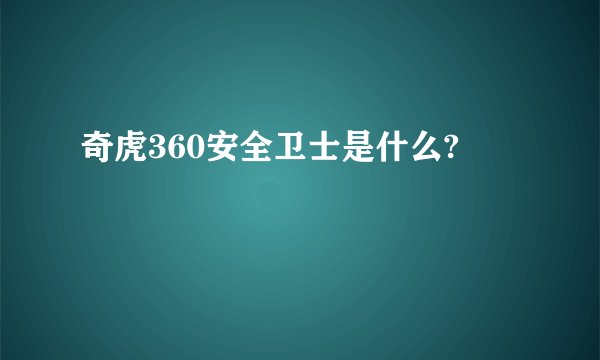 奇虎360安全卫士是什么?