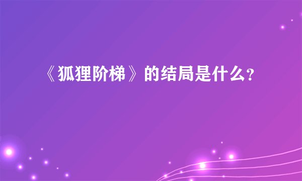 《狐狸阶梯》的结局是什么？