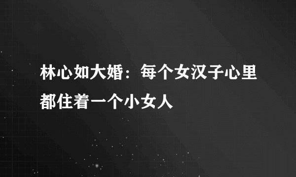 林心如大婚：每个女汉子心里都住着一个小女人