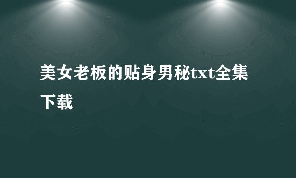 美女老板的贴身男秘txt全集下载
