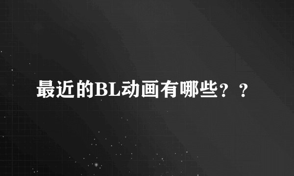 最近的BL动画有哪些？？