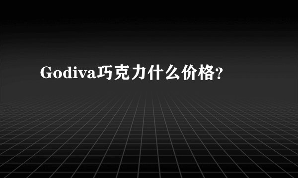 Godiva巧克力什么价格？