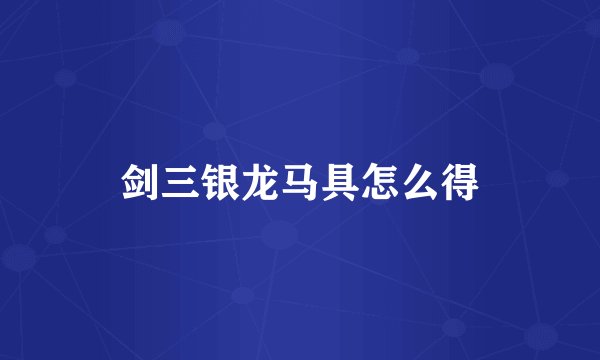 剑三银龙马具怎么得
