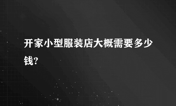 开家小型服装店大概需要多少钱?