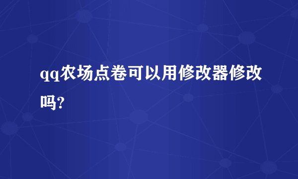 qq农场点卷可以用修改器修改吗?