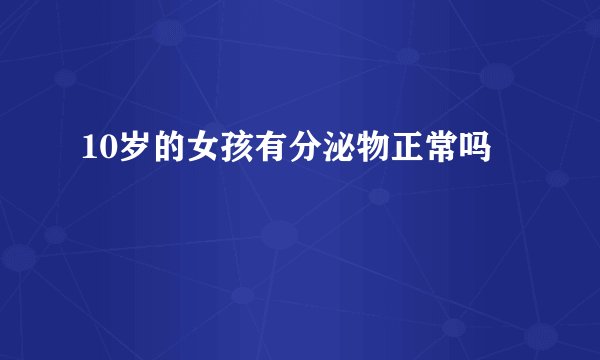 10岁的女孩有分泌物正常吗