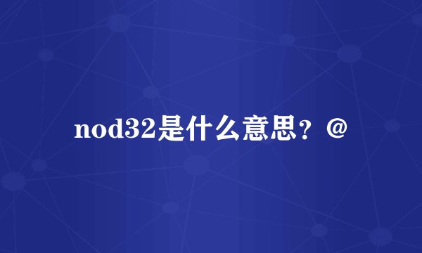 nod32是什么意思？@