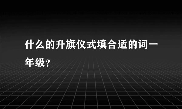 什么的升旗仪式填合适的词一年级?