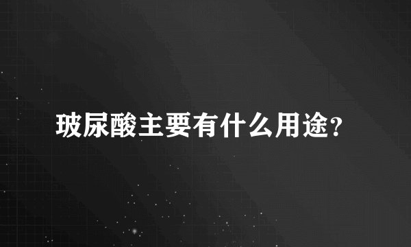 玻尿酸主要有什么用途?