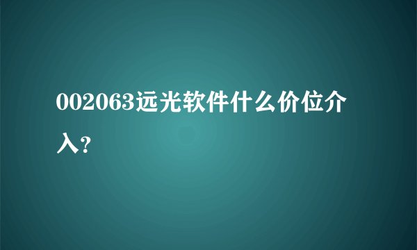 002063远光软件什么价位介入？