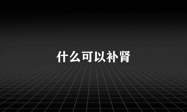 什么可以补肾