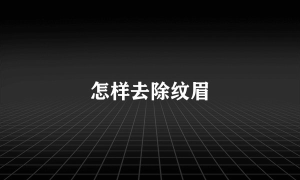 怎样去除纹眉