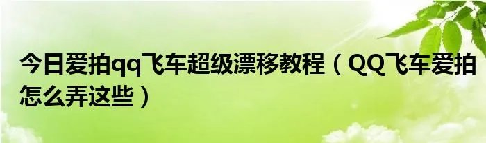 今日爱拍qq飞车超级漂移教程（QQ飞车爱拍怎么弄这些）