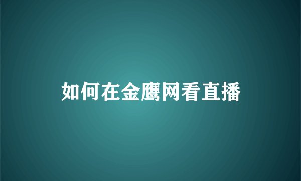 如何在金鹰网看直播