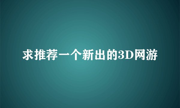 求推荐一个新出的3D网游