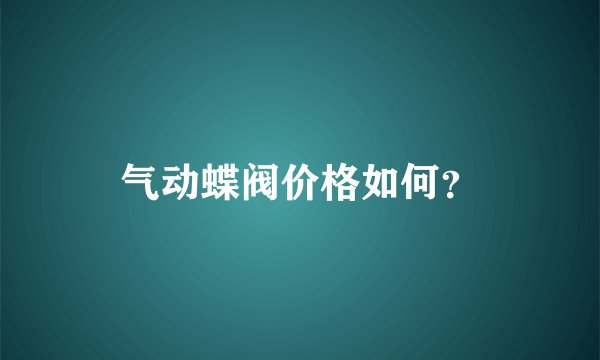 气动蝶阀价格如何?