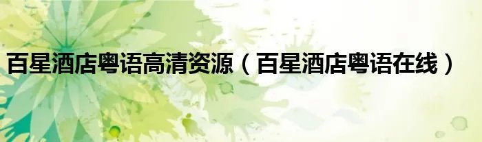 百星酒店粤语高清资源（百星酒店粤语在线）