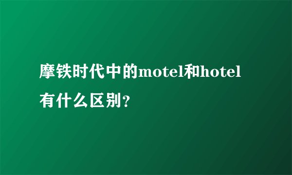 摩铁时代中的motel和hotel有什么区别?