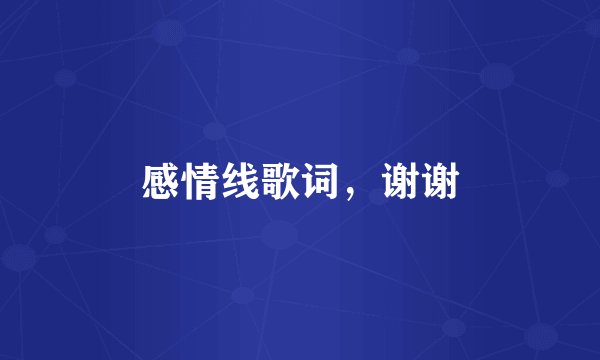 感情线歌词，谢谢