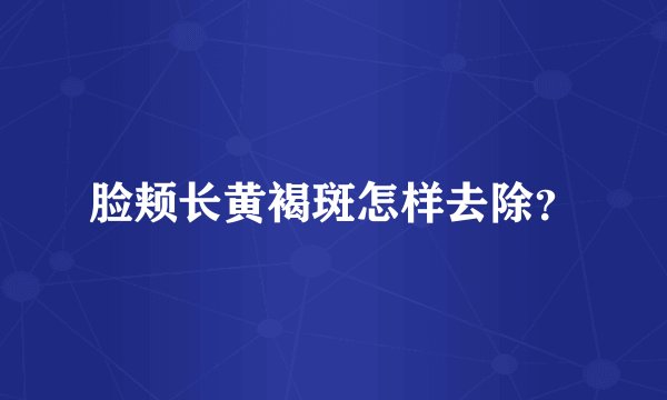 脸颊长黄褐斑怎样去除？
