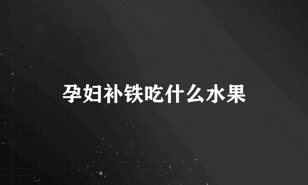 孕妇补铁吃什么水果