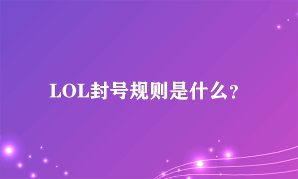 LOL封号规则是什么？
