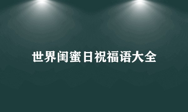 世界闺蜜日祝福语大全