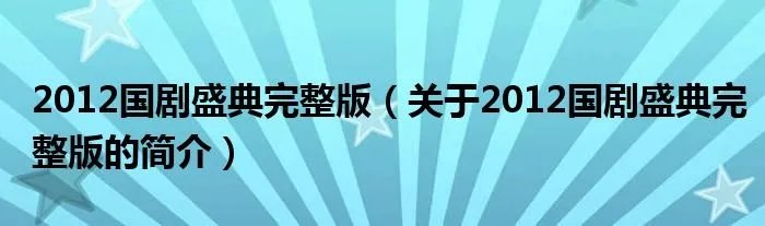 2012国剧盛典完整版(关于2012国剧盛典完整版的简介)