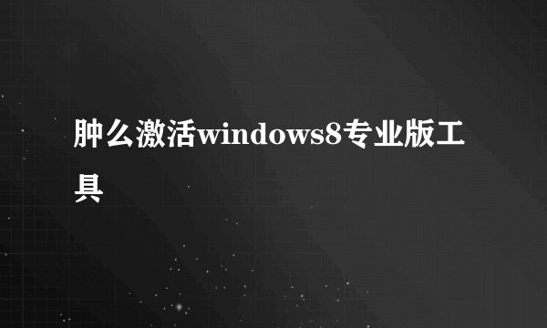 肿么激活windows8专业版工具
